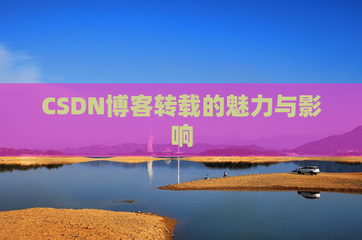 CSDN博客转载的魅力与影响